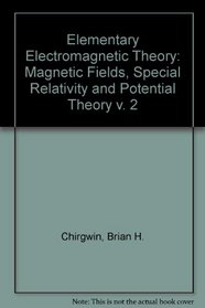 Elementary Electromagnetic Theory: Magnetic Fields, Special Relativity and Potential Theory v. 2