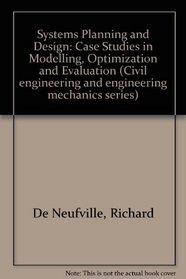 Systems Planning and Design: Case Studies in Modelling, Optimization and Evaluation (Civil engineering and engineering mechanics series)