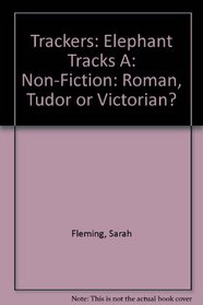 Trackers: Elephant Tracks A: Non-fiction: Roman, Tudor or Victorian?