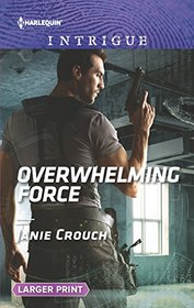Overwhelming Force (Omega Sector: Critical Response, Bk 5) (Harlequin Intrigue, No 1681) (Larger Print)