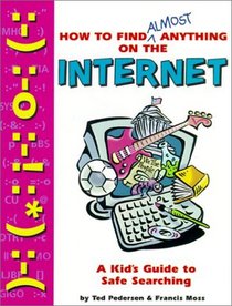 How to Find Almost Anything on the Internet: A Kid's Guide to Safe Surfing
