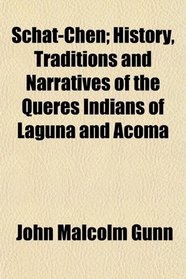 Schat-Chen; History, Traditions and Narratives of the Queres Indians of Laguna and Acoma
