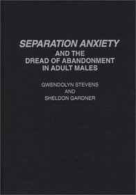 Separation Anxiety and the Dread of Abandonment in Adult Males