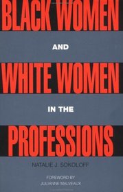 Black Women and White Women in the Professions: Occupational Segregation by Race and Gender, 1960-1980 (Perspectives on Gender)