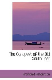 The Conquest of the Old Southwest: The Romantic Story of the Early Pioneers into Virg