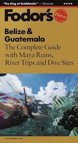 Belize  Guatemala : The Complete Guide with Maya Ruins, River Trips and Dive Sites (Fodor's Belize  Guatemala)
