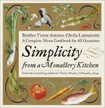 Simplicity from a Monastery Kitchen: A Complete Menu Cookbook for All Occasions
