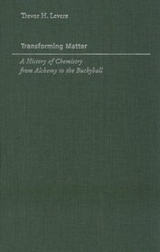 Transforming Matter : A History of Chemistry from Alchemy to the Buckyball (Johns Hopkins Introductory Studies in the History of Science)