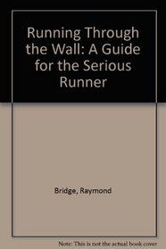Running Through the Wall: A Guide for the Serious Runner