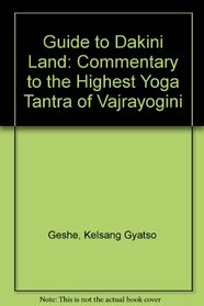 Guide to Dakini Land: A Commentary to the Highest Yoga Tantric    Practice of Vajrayogini