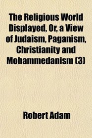 The Religious World Displayed, Or, a View of Judaism, Paganism, Christianity and Mohammedanism (3)