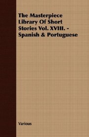 The Masterpiece Library Of Short Stories Vol. XVIII. - Spanish & Portuguese
