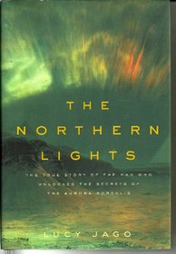 Northern Lights: The True Story of the Man Who Unlocked the Secrets of the Aurora Borealis