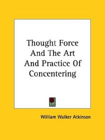 Thought Force And The Art And Practice Of Concentering