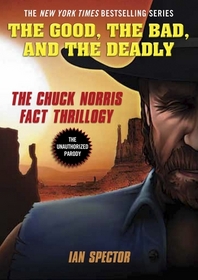 The Good, the Bad, and the Deadly: The Chuck Norris Fact Thrillogy:  The Truth About Chuck Norris / Chuck Norris vs. Mr. T. /  Chuck Norris Cannot Be Stopped