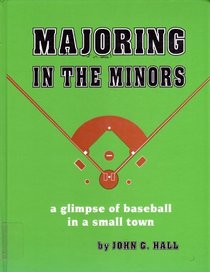 Majoring in the Minors (A Glimpse of Baseball in a Small Town, Second Printing)