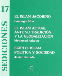 El Islam Jacobino - El Islam Actual Ante Su Tradicion Y La Globalizacion - Egipto: Islam Politica Y Sociedad (Sediciones #17)