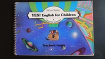 Yes!: English for Children: Tchrs' Bk. F