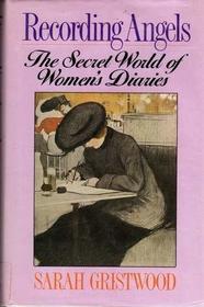 Recording Angels: Secret World of Women's Diaries