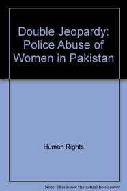 Double Jeopardy: Police Abuse of Women in Pakistan