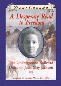 A Desperate Road to Freedom: The Underground Railroad Diary of Julia May Jackson (Dear Canada)