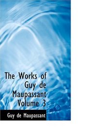 The Works of Guy de Maupassant   Volume 3