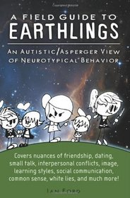 A Field Guide to Earthlings: An autistic/Asperger view of neurotypical behavior