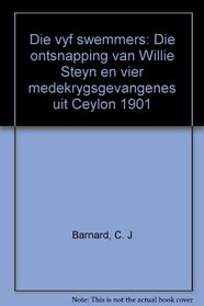 Die vyf swemmers: Die ontsnapping van Willie Steyn en vier medekrygsgevangenes uit Ceylon 1901 (Afrikaans Edition)