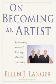 On Becoming an Artist : Reinventing Yourself Through Mindful Creativity