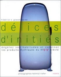 Delices d'inities: Degelez vos habitudes et cuisinez les produits mythiques du XX-XXIe siecle (French Edition)