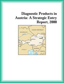 Diagnostic Products in Austria: A Strategic Entry Report, 2000 (Strategic Planning Series)