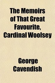 The Memoirs of That Great Favourite, Cardinal Woolsey