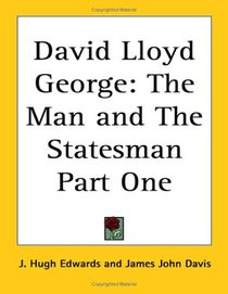 David Lloyd George: The Man and The Statesman Part One