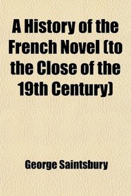 A History of the French Novel (To the Close of the 19th Century)