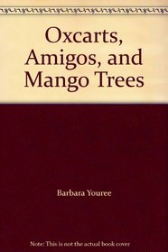 Oxcarts, Amigos, and Mango Trees