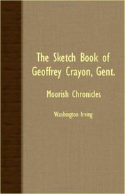 The Sketch Book Of Geoffrey Crayon, Gent. - Moorish Chronicles