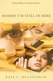 Mommy I'm Still in Here: Raising Children with Bipolar Disorder