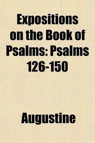 Expositions on the Book of Psalms: Psalms 126-150