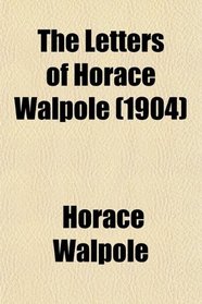 The Letters of Horace Walpole (Volume 6); Fourth Earl of Orford