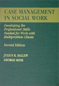 Case Management in Social Work: Developing the Professional Skills Needed for Work With Multiproblem Clients