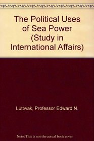 The Political Uses of Sea Power (Studies in International Affairs, No. 23)