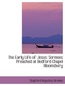 The Early Life of Jesus: Sermons Preached at Bedford Chapel Bloomsbury