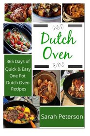 Dutch Oven:  365 Days of Quick & Easy, One Pot, Dutch Oven Recipes