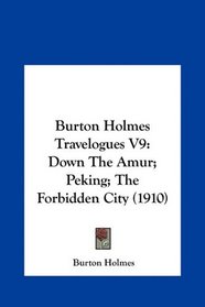 Burton Holmes Travelogues V9: Down The Amur; Peking; The Forbidden City (1910)