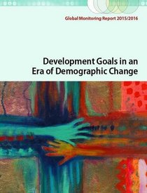 Global Monitoring Report 2015/2016: Development Goals in an Era of Demographic Change