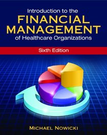Introduction to the Financial Management of Healthcare Organizations, Sixth Edition