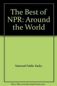 The Best of NPR : Around the World