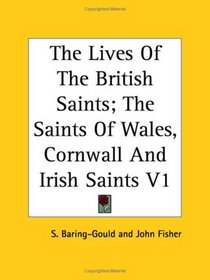 The Lives of the British Saints: The Saints of Wales, Cornwall and Irish Saints