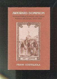 Awkward Dominion: American Political Economic, and Cultural Relations With Europe, 1919-1933