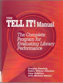 The Tell It! Manual: The Complete Program for Evaluating Library Performance